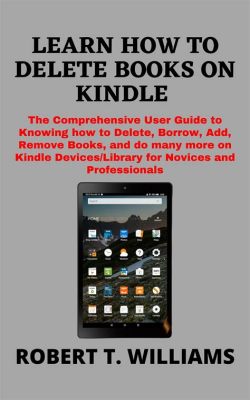 How Do You Delete Books from Kindle: A Detailed Exploration